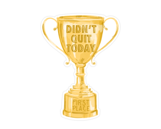 "Didn’t quit today" Trophy Sticker