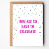 Greeting Card- You Are So Easy to Celebrate